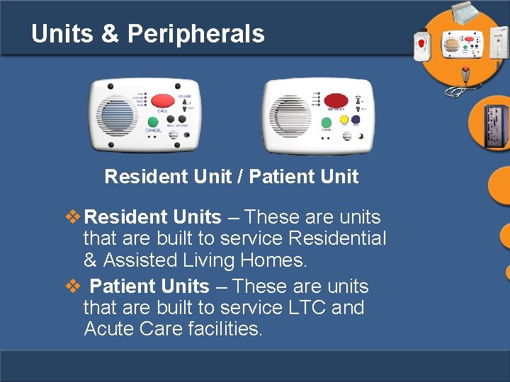 Units & Peripherals Resident Unit / Patient Unit v Resident Units – These are