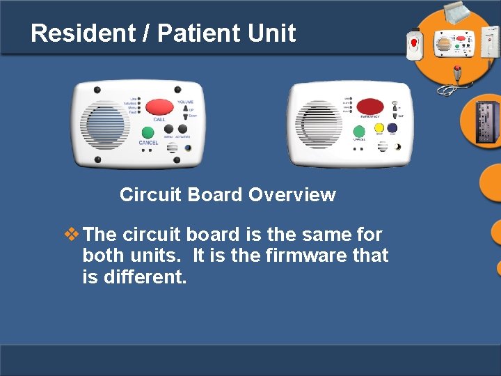 Resident / Patient Unit Circuit Board Overview v The circuit board is the same