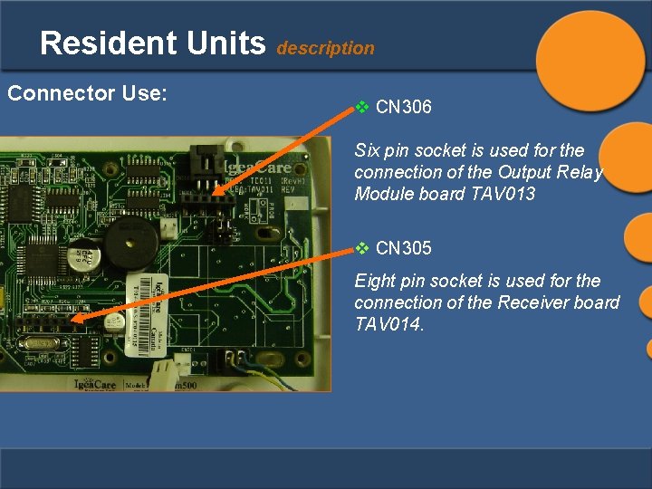 Resident Units description Connector Use: v CN 306 Six pin socket is used for