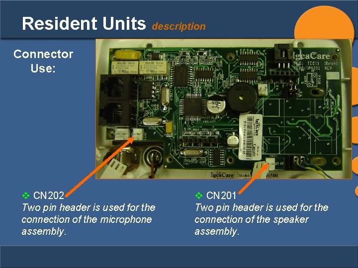 Resident Units description Connector Use: v CN 202 Two pin header is used for