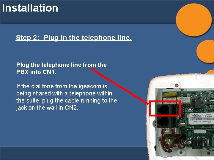 Installation Step 2: Plug in the telephone line. Plug the telephone line from the