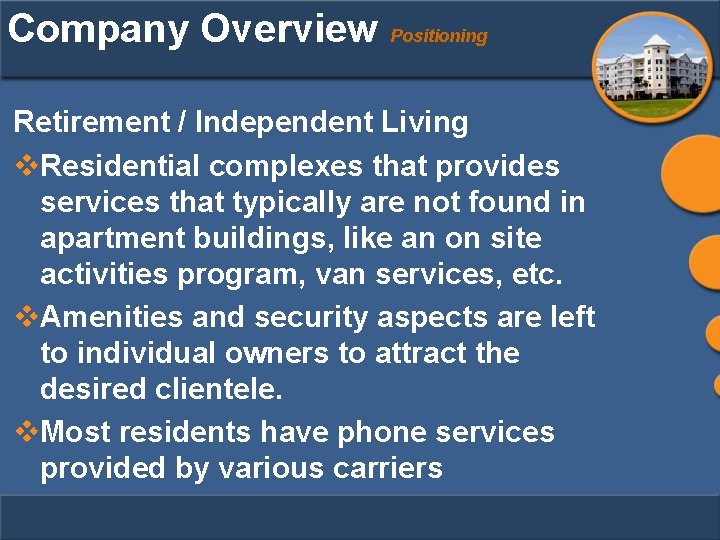 Company Overview Positioning Retirement / Independent Living v. Residential complexes that provides services that