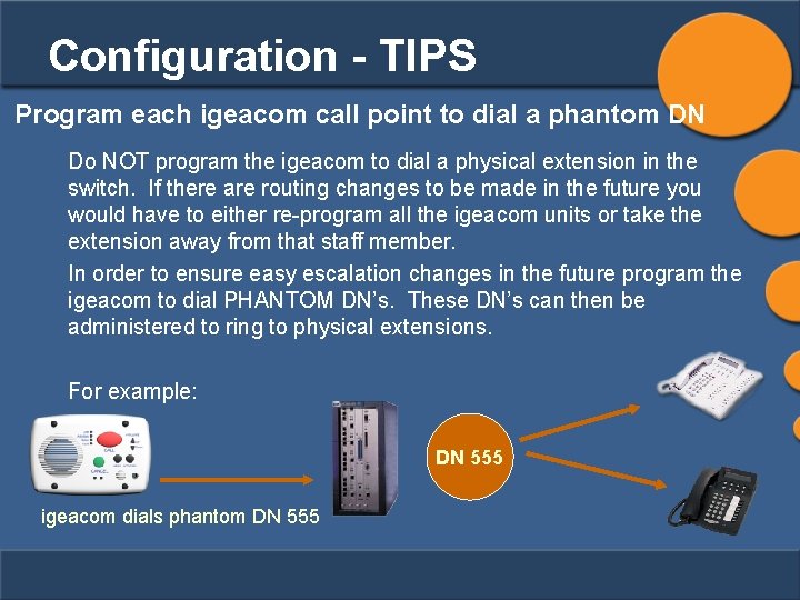 Configuration - TIPS Program each igeacom call point to dial a phantom DN Do