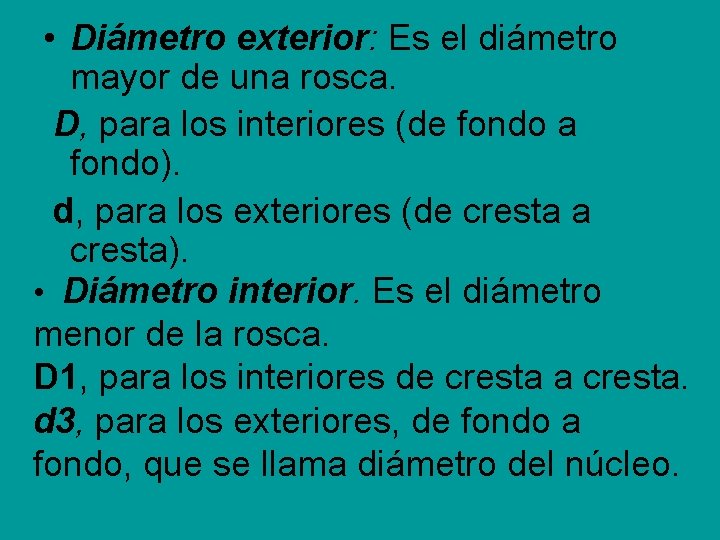 • Diámetro exterior: Es el diámetro mayor de una rosca. D, para los • Diámetro exterior: Es el diámetro mayor de una rosca. D, para los