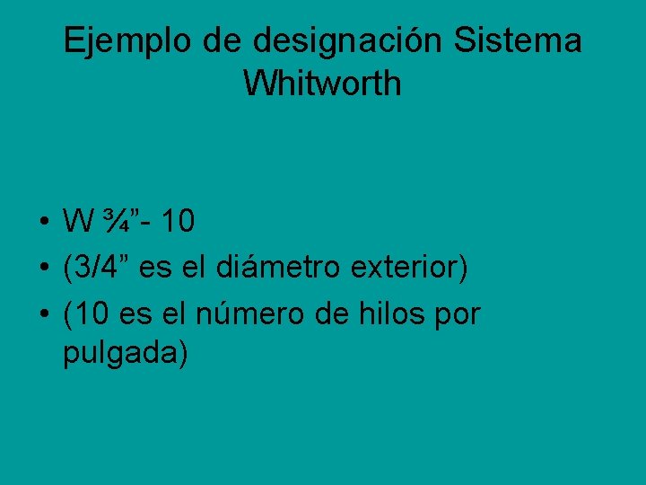 Ejemplo de designación Sistema Whitworth • W ¾”- 10 • (3/4” es el diámetro Ejemplo de designación Sistema Whitworth • W ¾”- 10 • (3/4” es el diámetro