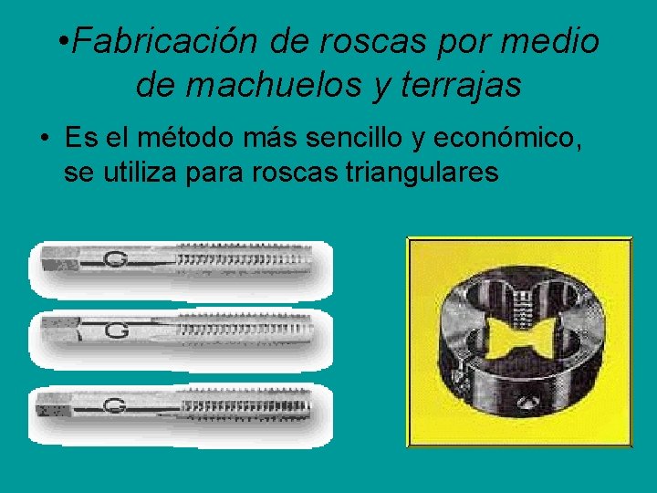 • Fabricación de roscas por medio de machuelos y terrajas • Es el • Fabricación de roscas por medio de machuelos y terrajas • Es el