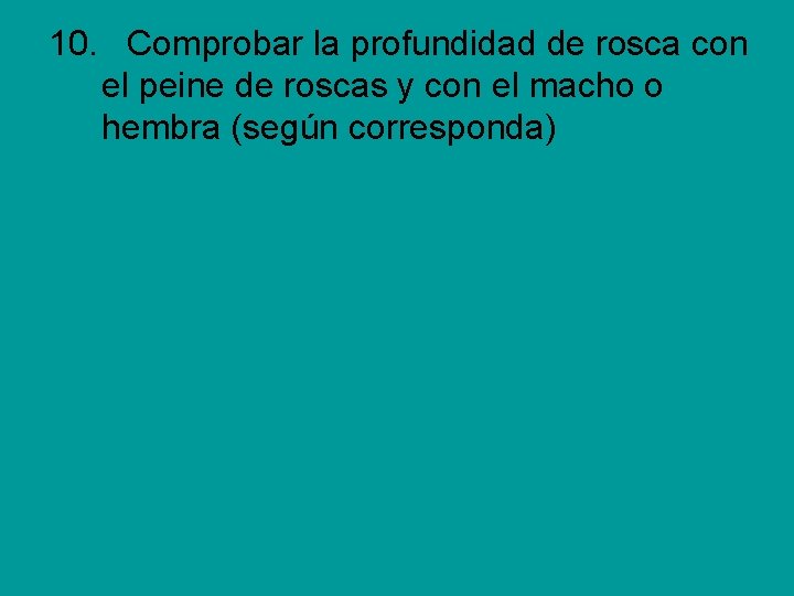 10. Comprobar la profundidad de rosca con el peine de roscas y con el 10. Comprobar la profundidad de rosca con el peine de roscas y con el