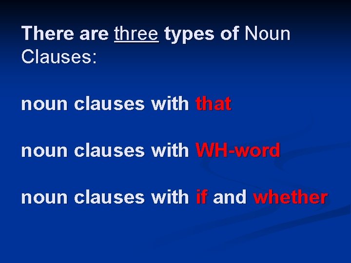 There are three types of Noun Clauses: noun clauses with that noun clauses with