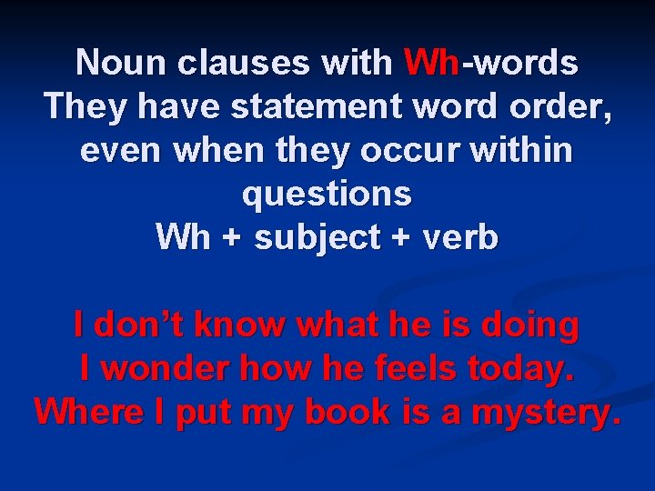 Noun clauses with Wh-words They have statement word order, even when they occur within