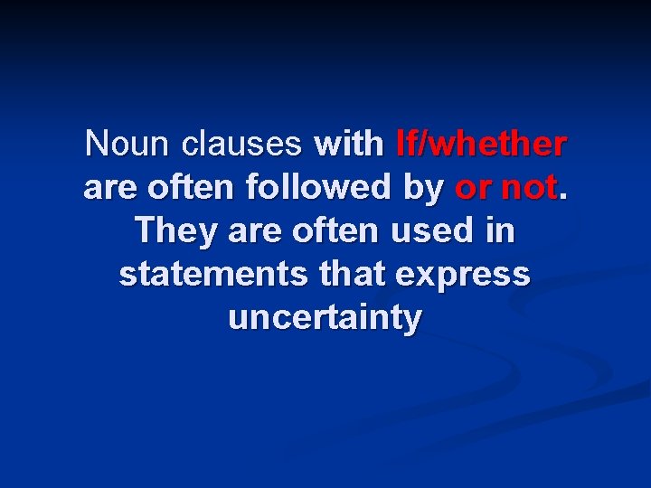 Noun clauses with If/whether are often followed by or not. They are often used
