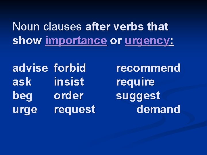 Noun clauses after verbs that show importance or urgency: advise ask beg urge forbid