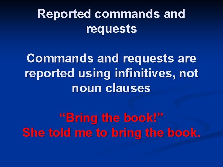 Reported commands and requests Commands and requests are reported using infinitives, not noun clauses