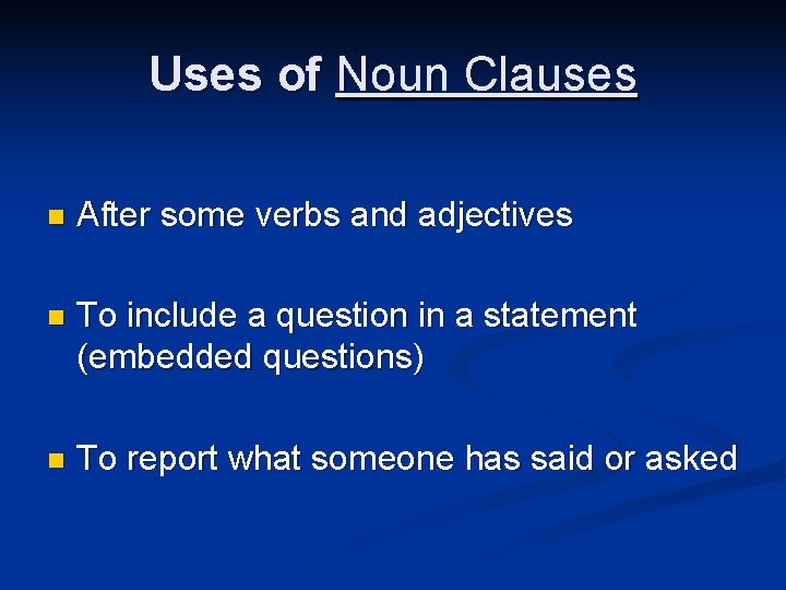 Uses of Noun Clauses n After some verbs and adjectives n To include a