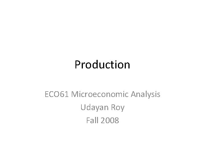 Production ECO 61 Microeconomic Analysis Udayan Roy Fall 2008 