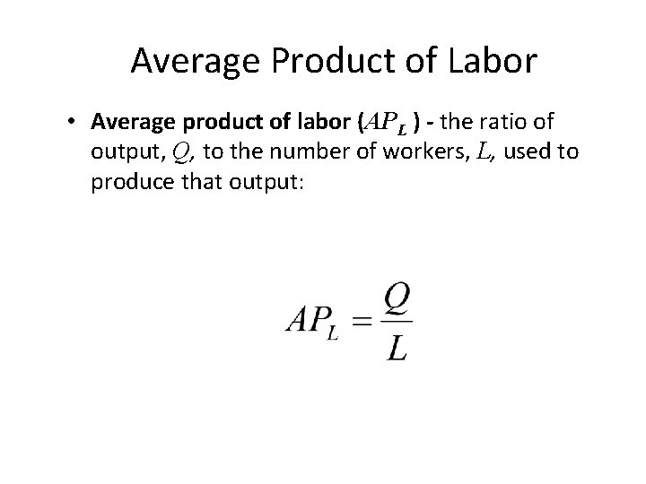 Average Product of Labor • Average product of labor (APL ) - the ratio