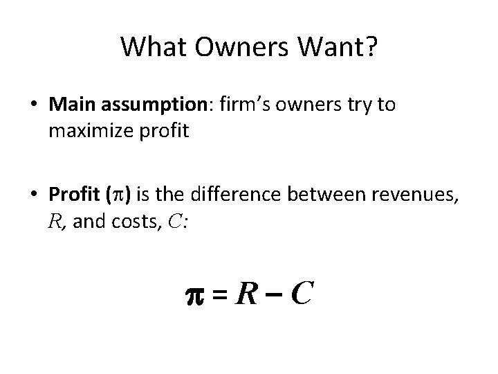 What Owners Want? • Main assumption: firm’s owners try to maximize profit • Profit