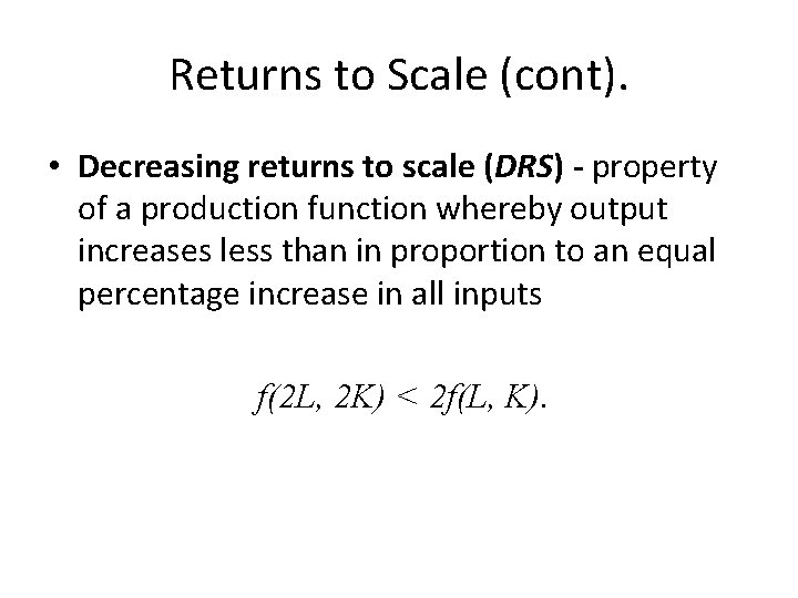 Returns to Scale (cont). • Decreasing returns to scale (DRS) - property of a