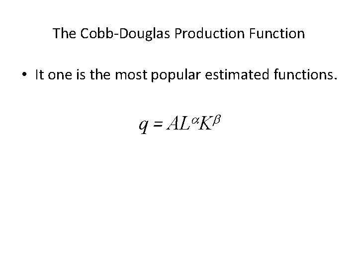 The Cobb-Douglas Production Function • It one is the most popular estimated functions. q