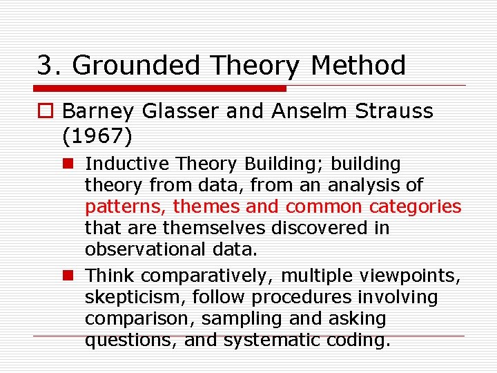 3. Grounded Theory Method o Barney Glasser and Anselm Strauss (1967) n Inductive Theory