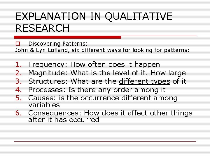 EXPLANATION IN QUALITATIVE RESEARCH o Discovering Patterns: John & Lyn Lofland, six different ways