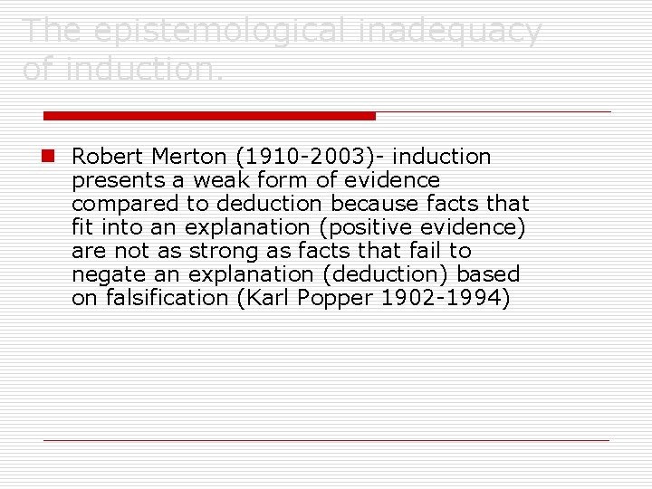 The epistemological inadequacy of induction. n Robert Merton (1910 -2003)- induction presents a weak