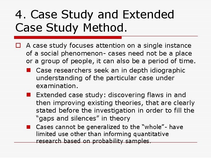 4. Case Study and Extended Case Study Method. o A case study focuses attention