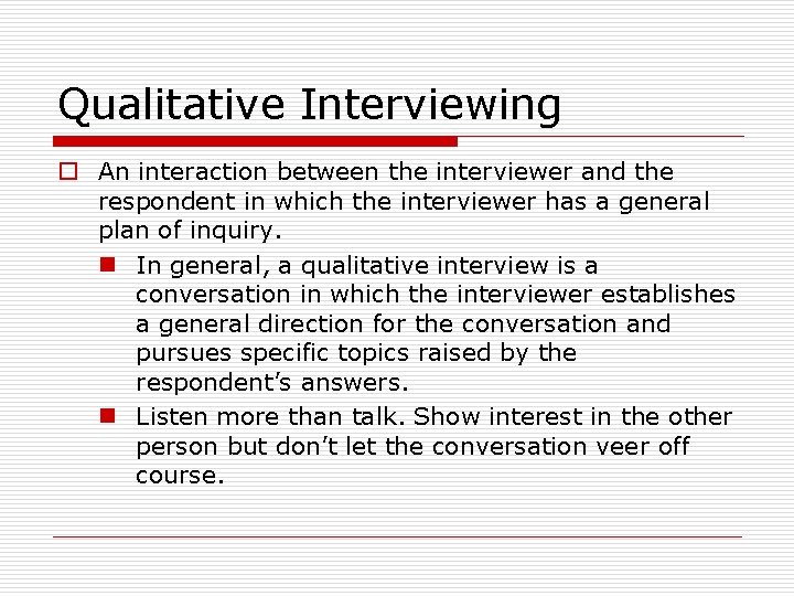 Qualitative Interviewing o An interaction between the interviewer and the respondent in which the