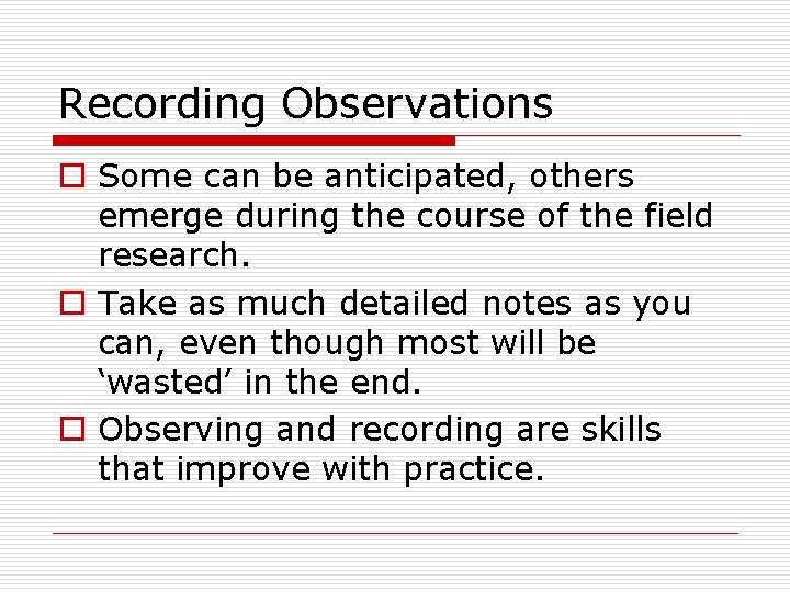 Recording Observations o Some can be anticipated, others emerge during the course of the