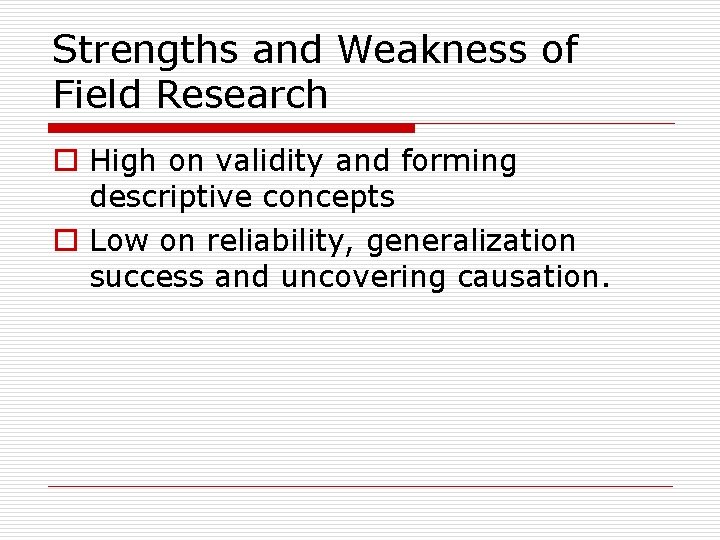 Strengths and Weakness of Field Research o High on validity and forming descriptive concepts