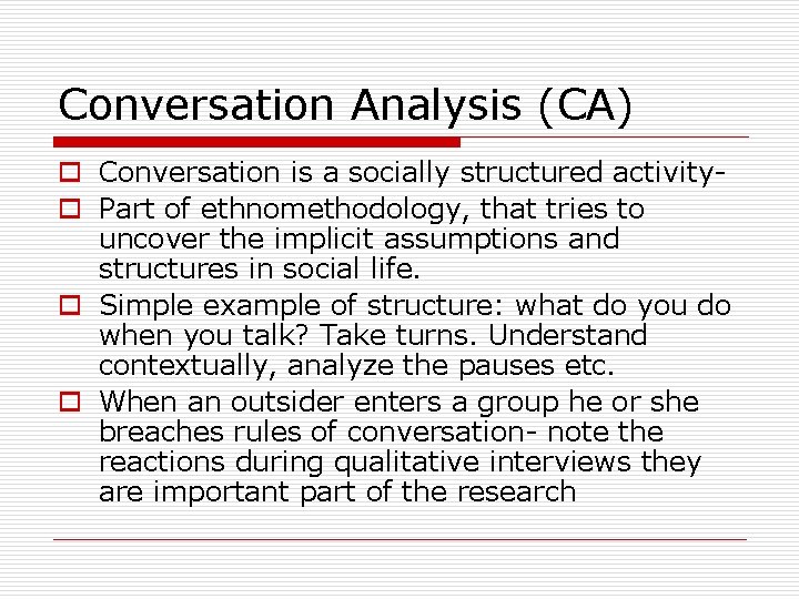 Conversation Analysis (CA) o Conversation is a socially structured activityo Part of ethnomethodology, that