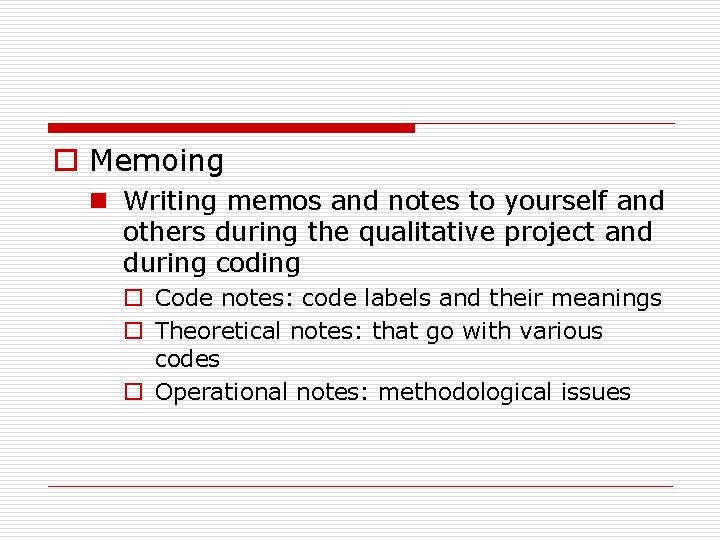 o Memoing n Writing memos and notes to yourself and others during the qualitative