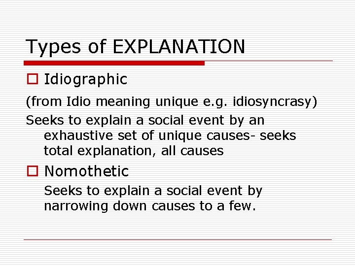 Types of EXPLANATION o Idiographic (from Idio meaning unique e. g. idiosyncrasy) Seeks to