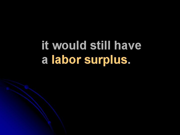 it would still have a labor surplus. 