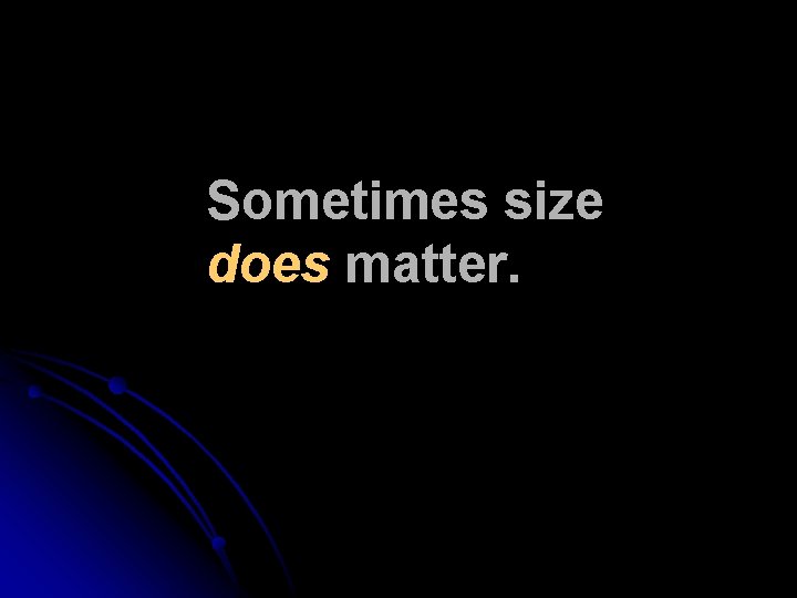 Sometimes size does matter. 