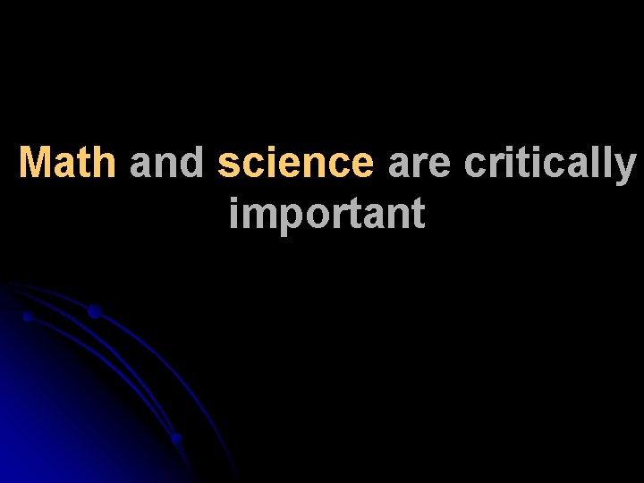 Math and science are critically important 