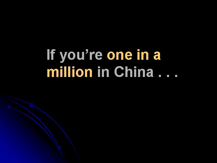 If you’re one in a million in China. . . 