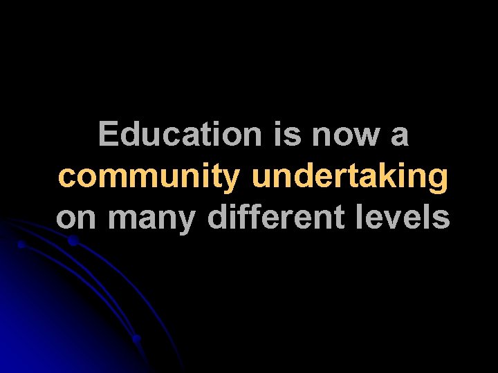 Education is now a community undertaking on many different levels 