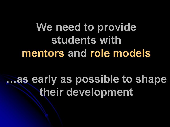 We need to provide students with mentors and role models …as early as possible