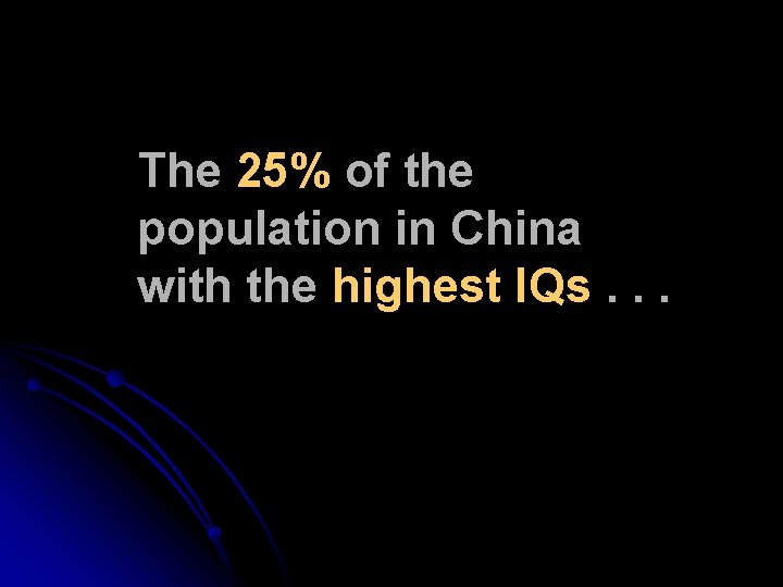 The 25% of the population in China with the highest IQs. . . 