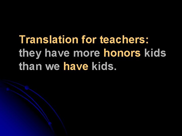 Translation for teachers: they have more honors kids than we have kids. 