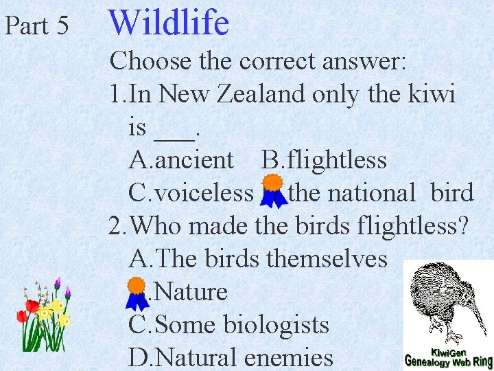 Part 5 Wildlife Choose the correct answer: 1. In New Zealand only the kiwi