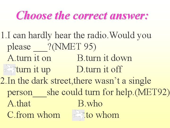 Choose the correct answer: 1. I can hardly hear the radio. Would you please