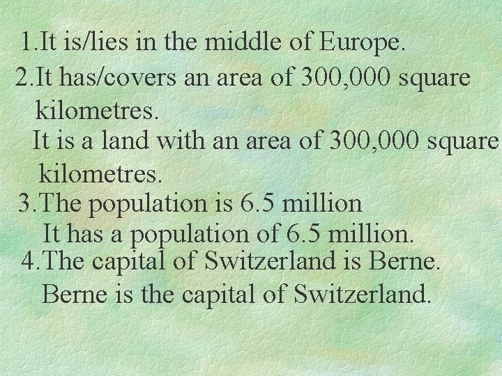 1. It is/lies in the middle of Europe. 2. It has/covers an area of