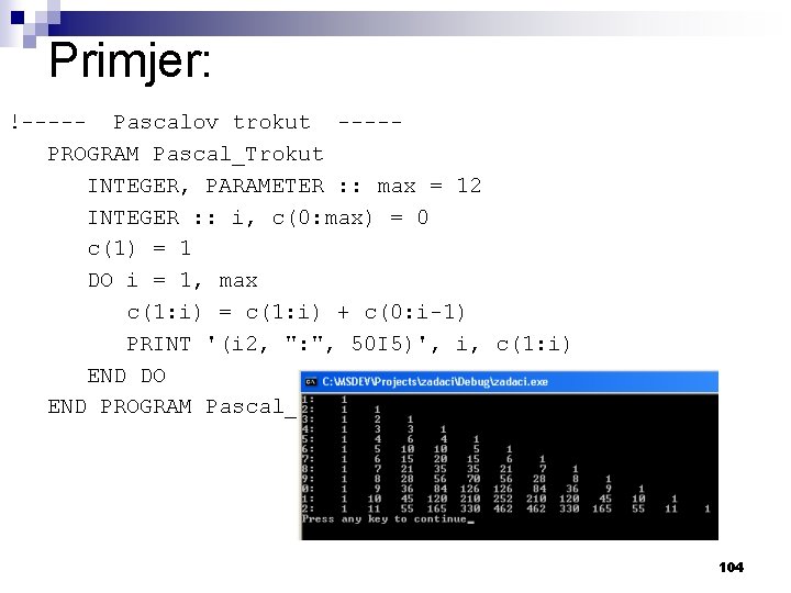 Primjer: !----- Pascalov trokut ----PROGRAM Pascal_Trokut INTEGER, PARAMETER : : max = 12 INTEGER