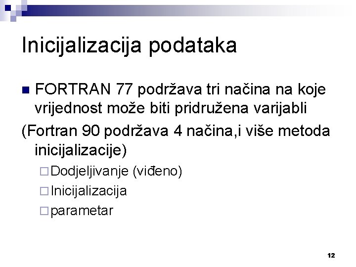 Inicijalizacija podataka FORTRAN 77 podržava tri načina na koje vrijednost može biti pridružena varijabli