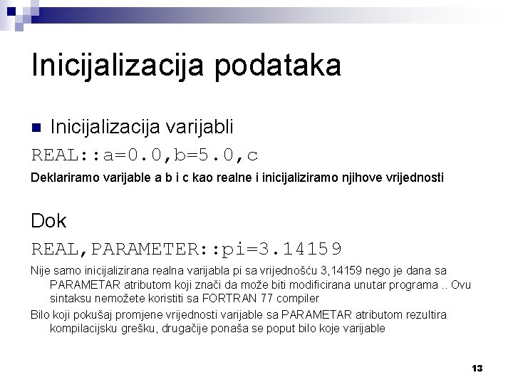 Inicijalizacija podataka Inicijalizacija varijabli REAL: : a=0. 0, b=5. 0, c n Deklariramo varijable