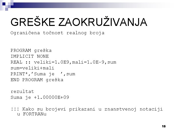 GREŠKE ZAOKRUŽIVANJA Ograničena točnost realnog broja PROGRAM greška IMPLICIT NONE REAL : : veliki=1.