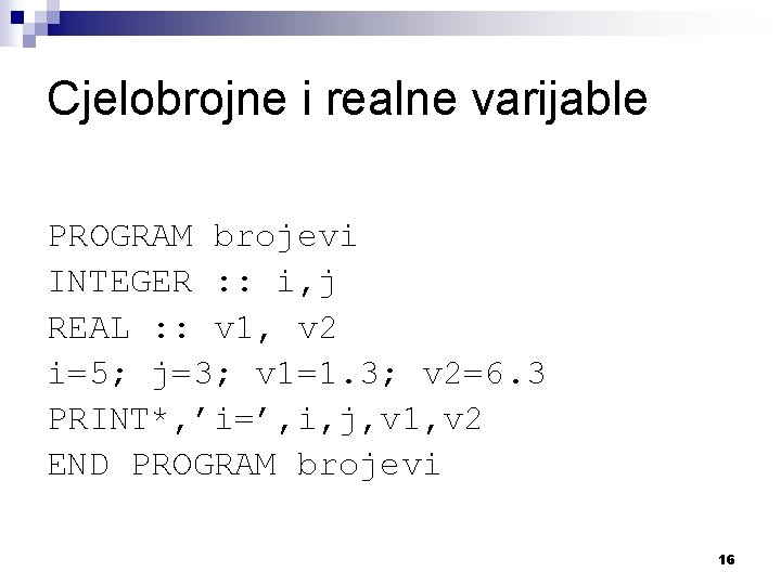 Cjelobrojne i realne varijable PROGRAM brojevi INTEGER : : i, j REAL : :