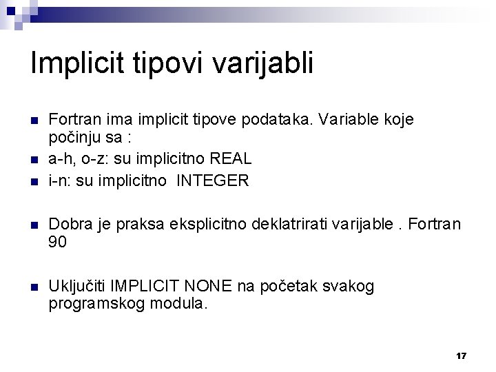 Implicit tipovi varijabli n n n Fortran ima implicit tipove podataka. Variable koje počinju