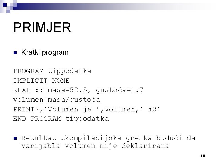 PRIMJER n Kratki program PROGRAM tippodatka IMPLICIT NONE REAL : : masa=52. 5, gustoća=1.